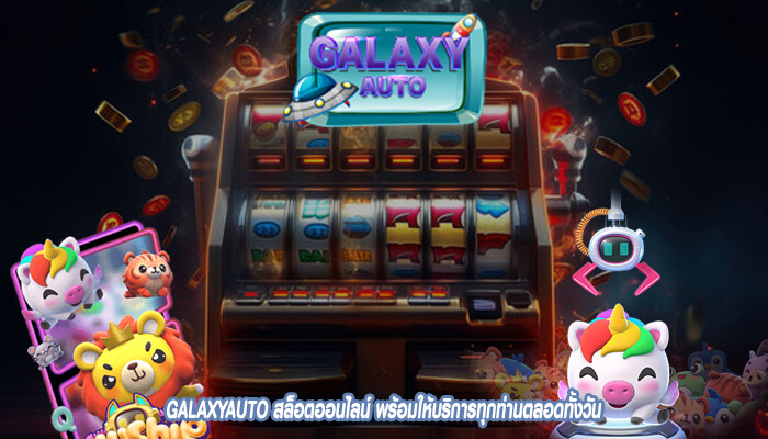 GALAXYAUTO สล็อตออนไลน์ พร้อมให้บริการทุกท่านตลอดทั้งวัน