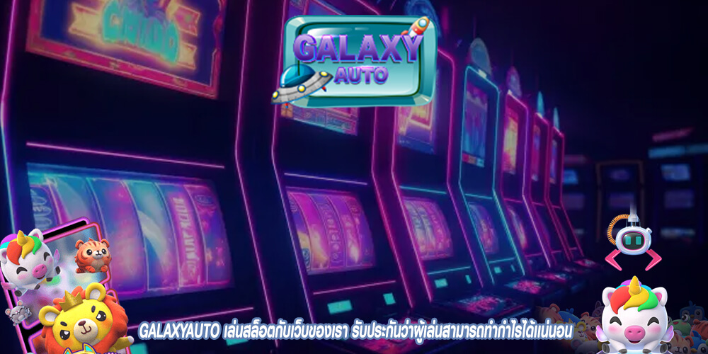 GALAXYAUTO เล่นสล็อตกับเว็บของเรา รับประกันว่าผู้เล่นสามารถทำกำไรได้เเน่นอน